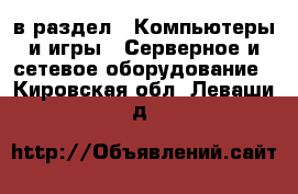  в раздел : Компьютеры и игры » Серверное и сетевое оборудование . Кировская обл.,Леваши д.